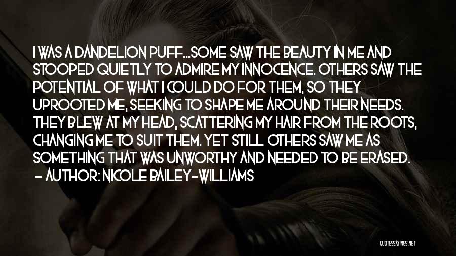 Nicole Bailey-Williams Quotes: I Was A Dandelion Puff...some Saw The Beauty In Me And Stooped Quietly To Admire My Innocence. Others Saw The