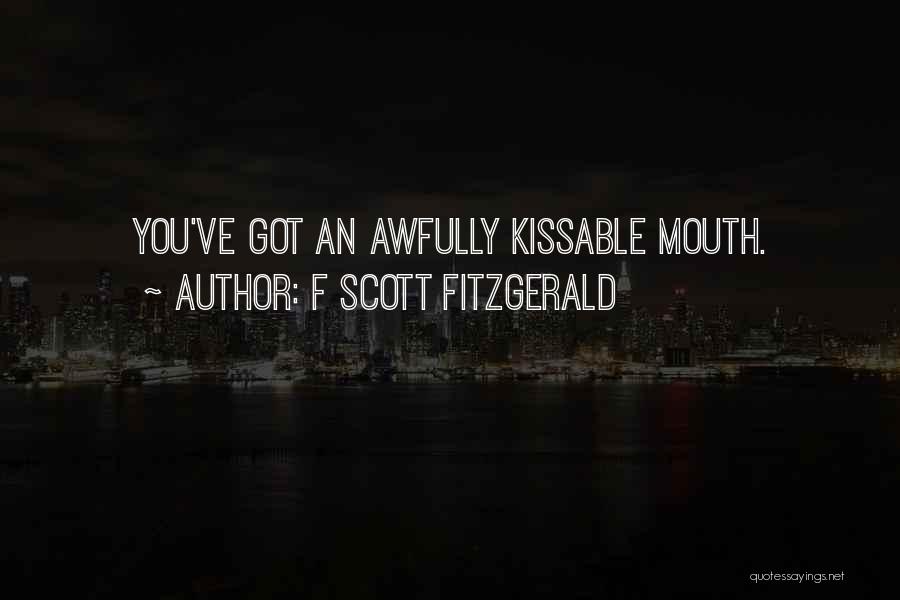 F Scott Fitzgerald Quotes: You've Got An Awfully Kissable Mouth.