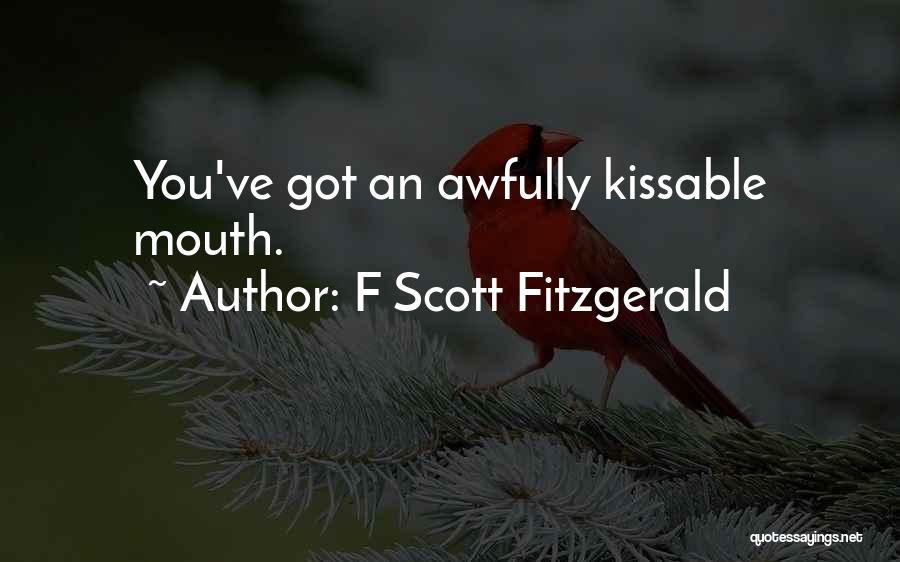 F Scott Fitzgerald Quotes: You've Got An Awfully Kissable Mouth.