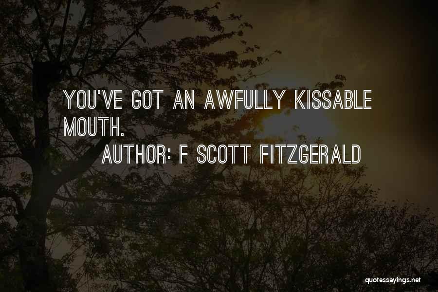 F Scott Fitzgerald Quotes: You've Got An Awfully Kissable Mouth.