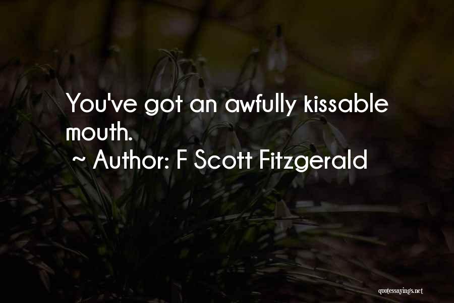 F Scott Fitzgerald Quotes: You've Got An Awfully Kissable Mouth.