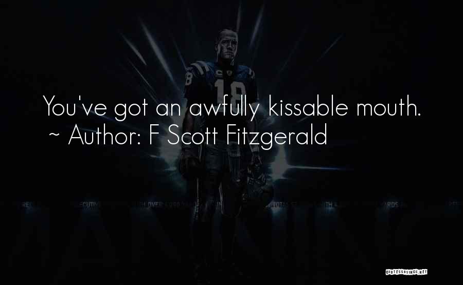 F Scott Fitzgerald Quotes: You've Got An Awfully Kissable Mouth.