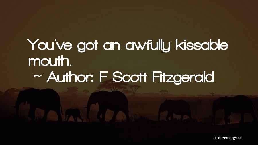 F Scott Fitzgerald Quotes: You've Got An Awfully Kissable Mouth.
