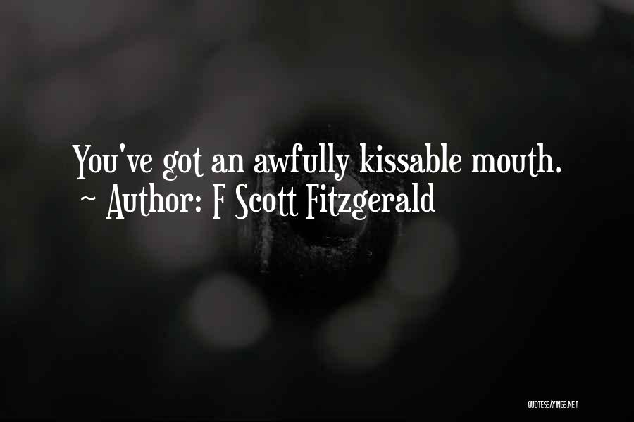 F Scott Fitzgerald Quotes: You've Got An Awfully Kissable Mouth.