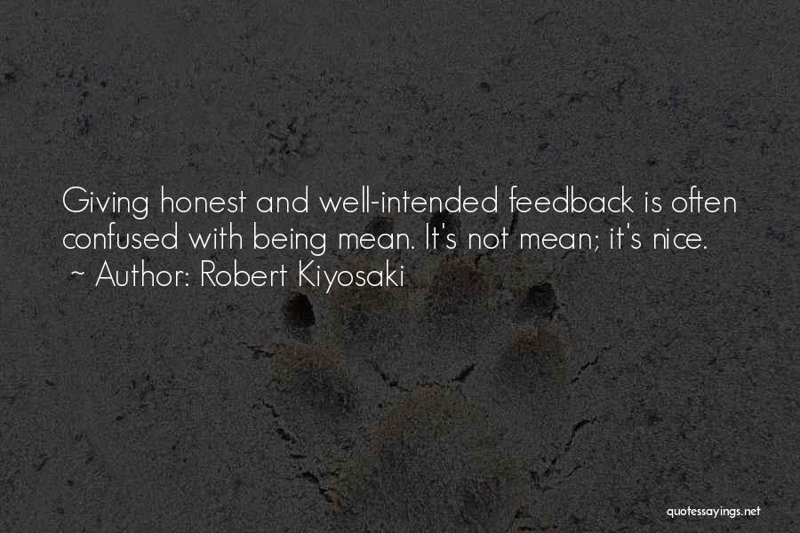 Robert Kiyosaki Quotes: Giving Honest And Well-intended Feedback Is Often Confused With Being Mean. It's Not Mean; It's Nice.