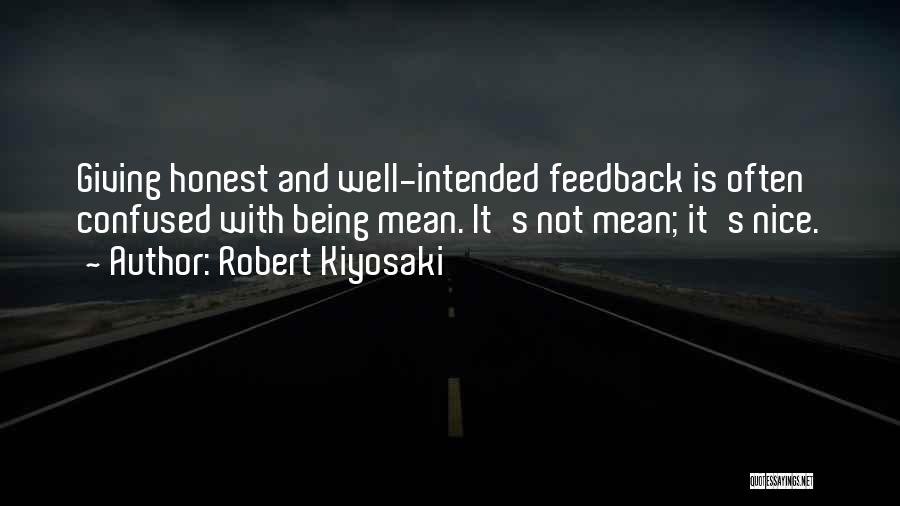 Robert Kiyosaki Quotes: Giving Honest And Well-intended Feedback Is Often Confused With Being Mean. It's Not Mean; It's Nice.