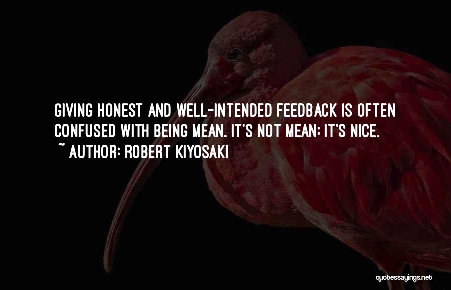 Robert Kiyosaki Quotes: Giving Honest And Well-intended Feedback Is Often Confused With Being Mean. It's Not Mean; It's Nice.