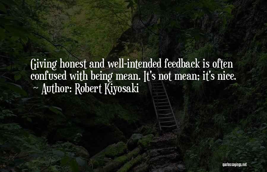 Robert Kiyosaki Quotes: Giving Honest And Well-intended Feedback Is Often Confused With Being Mean. It's Not Mean; It's Nice.