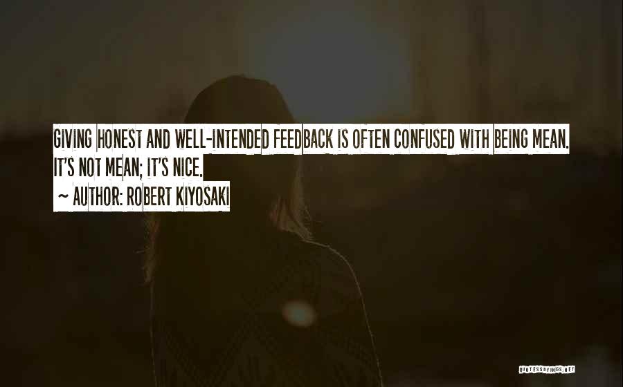 Robert Kiyosaki Quotes: Giving Honest And Well-intended Feedback Is Often Confused With Being Mean. It's Not Mean; It's Nice.