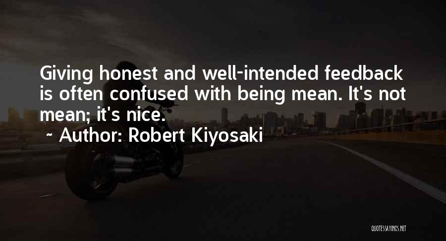 Robert Kiyosaki Quotes: Giving Honest And Well-intended Feedback Is Often Confused With Being Mean. It's Not Mean; It's Nice.