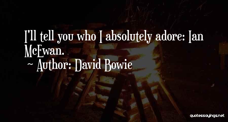 David Bowie Quotes: I'll Tell You Who I Absolutely Adore: Ian Mcewan.