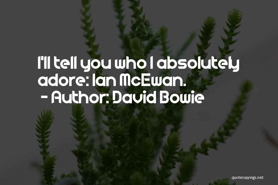 David Bowie Quotes: I'll Tell You Who I Absolutely Adore: Ian Mcewan.