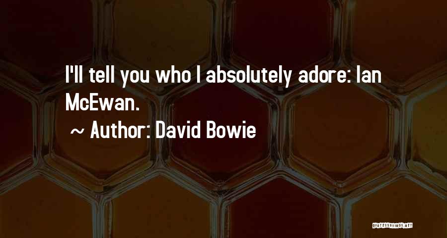 David Bowie Quotes: I'll Tell You Who I Absolutely Adore: Ian Mcewan.