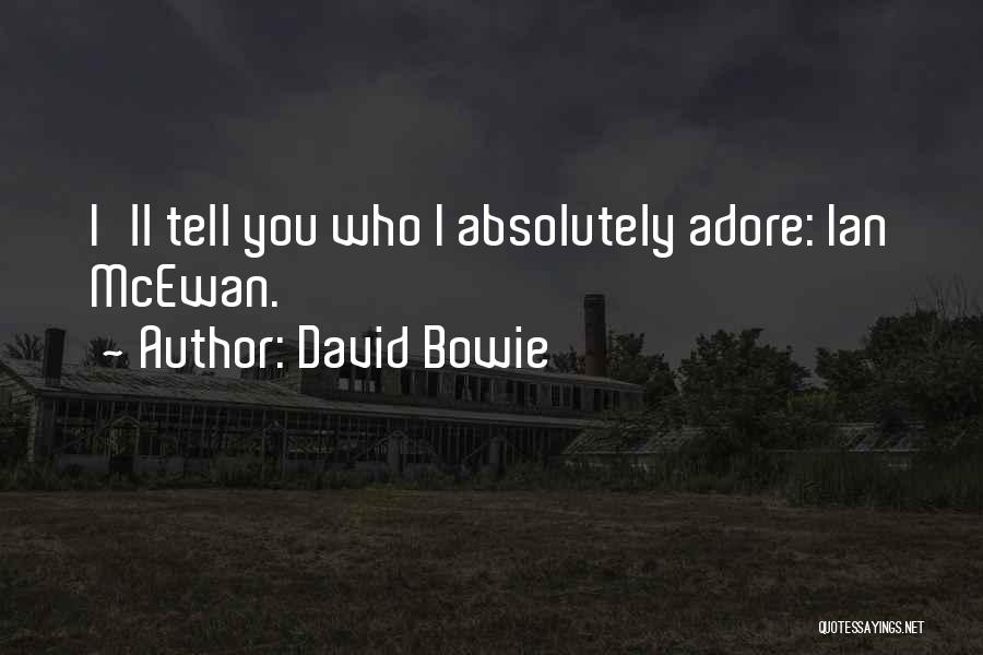 David Bowie Quotes: I'll Tell You Who I Absolutely Adore: Ian Mcewan.
