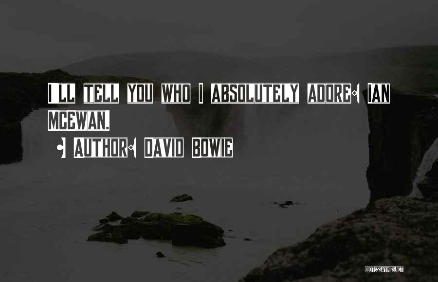 David Bowie Quotes: I'll Tell You Who I Absolutely Adore: Ian Mcewan.