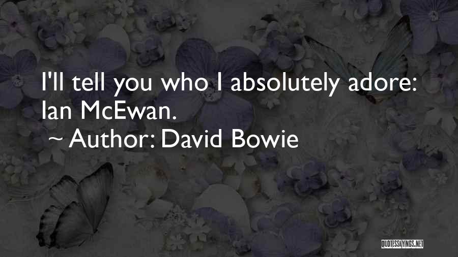 David Bowie Quotes: I'll Tell You Who I Absolutely Adore: Ian Mcewan.