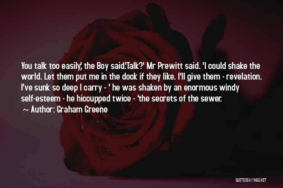 Graham Greene Quotes: You Talk Too Easily,' The Boy Said.'talk?' Mr Prewitt Said. 'i Could Shake The World. Let Them Put Me In