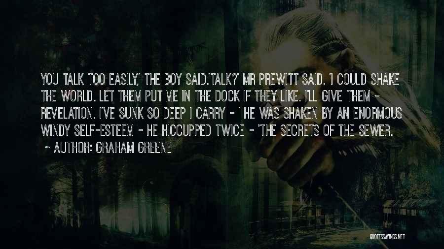 Graham Greene Quotes: You Talk Too Easily,' The Boy Said.'talk?' Mr Prewitt Said. 'i Could Shake The World. Let Them Put Me In