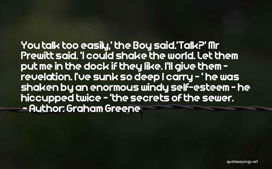 Graham Greene Quotes: You Talk Too Easily,' The Boy Said.'talk?' Mr Prewitt Said. 'i Could Shake The World. Let Them Put Me In