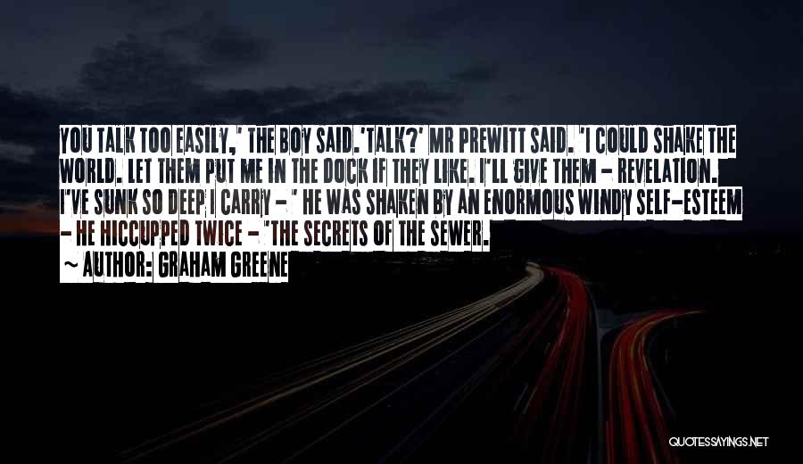 Graham Greene Quotes: You Talk Too Easily,' The Boy Said.'talk?' Mr Prewitt Said. 'i Could Shake The World. Let Them Put Me In