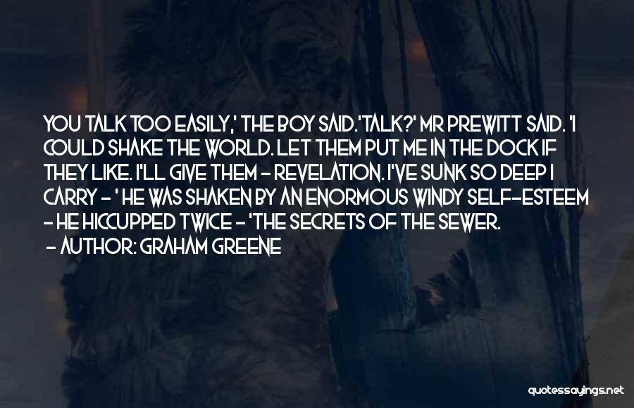 Graham Greene Quotes: You Talk Too Easily,' The Boy Said.'talk?' Mr Prewitt Said. 'i Could Shake The World. Let Them Put Me In