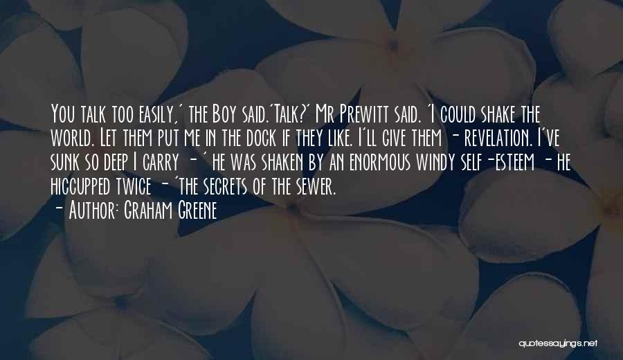 Graham Greene Quotes: You Talk Too Easily,' The Boy Said.'talk?' Mr Prewitt Said. 'i Could Shake The World. Let Them Put Me In