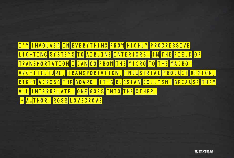 Ross Lovegrove Quotes: I'm Involved In Everything From Highly Progressive Lighting Systems To Airline Interiors. In The Field Of Transportation I Can Go