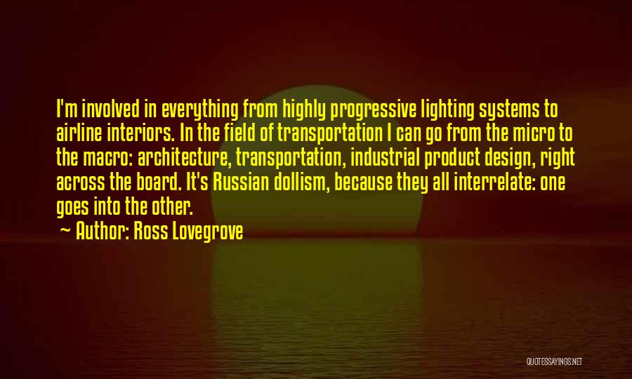 Ross Lovegrove Quotes: I'm Involved In Everything From Highly Progressive Lighting Systems To Airline Interiors. In The Field Of Transportation I Can Go