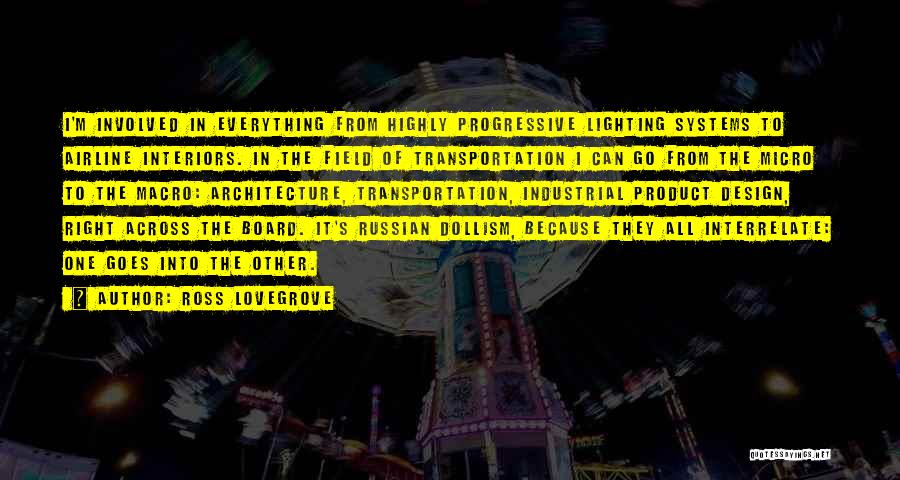 Ross Lovegrove Quotes: I'm Involved In Everything From Highly Progressive Lighting Systems To Airline Interiors. In The Field Of Transportation I Can Go