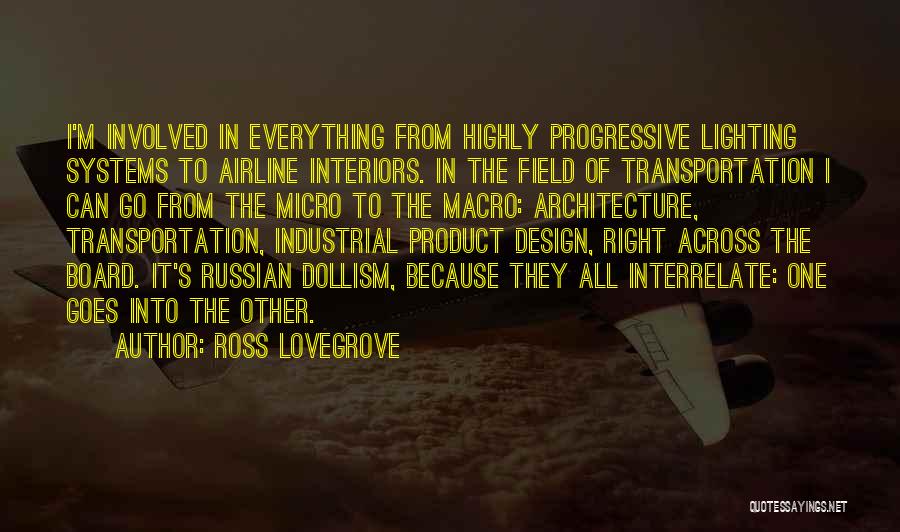 Ross Lovegrove Quotes: I'm Involved In Everything From Highly Progressive Lighting Systems To Airline Interiors. In The Field Of Transportation I Can Go