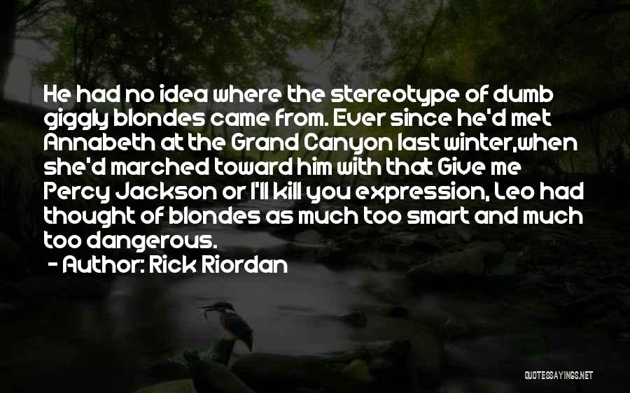 Rick Riordan Quotes: He Had No Idea Where The Stereotype Of Dumb Giggly Blondes Came From. Ever Since He'd Met Annabeth At The