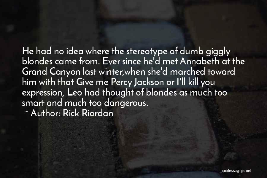 Rick Riordan Quotes: He Had No Idea Where The Stereotype Of Dumb Giggly Blondes Came From. Ever Since He'd Met Annabeth At The