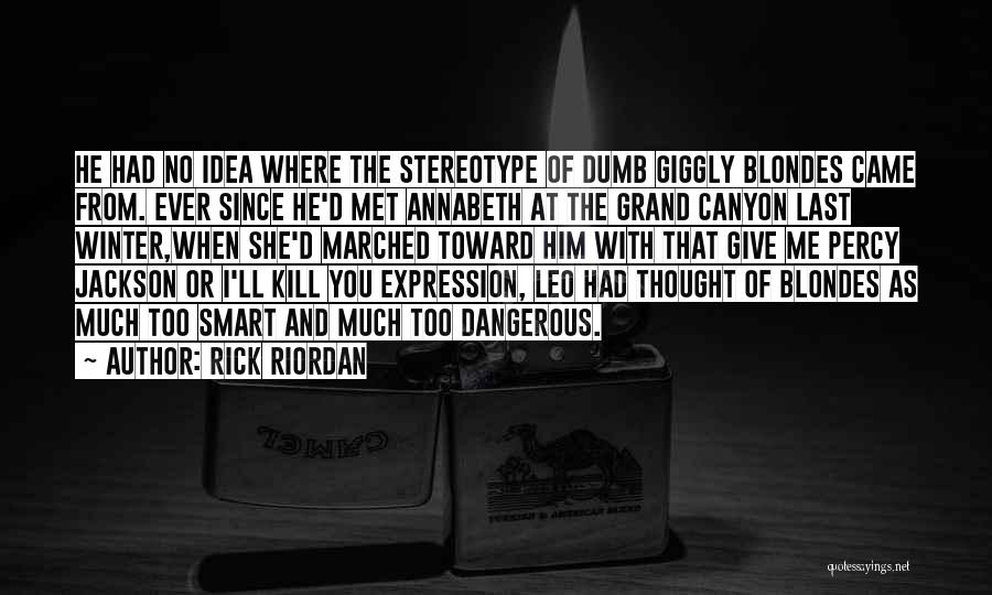 Rick Riordan Quotes: He Had No Idea Where The Stereotype Of Dumb Giggly Blondes Came From. Ever Since He'd Met Annabeth At The