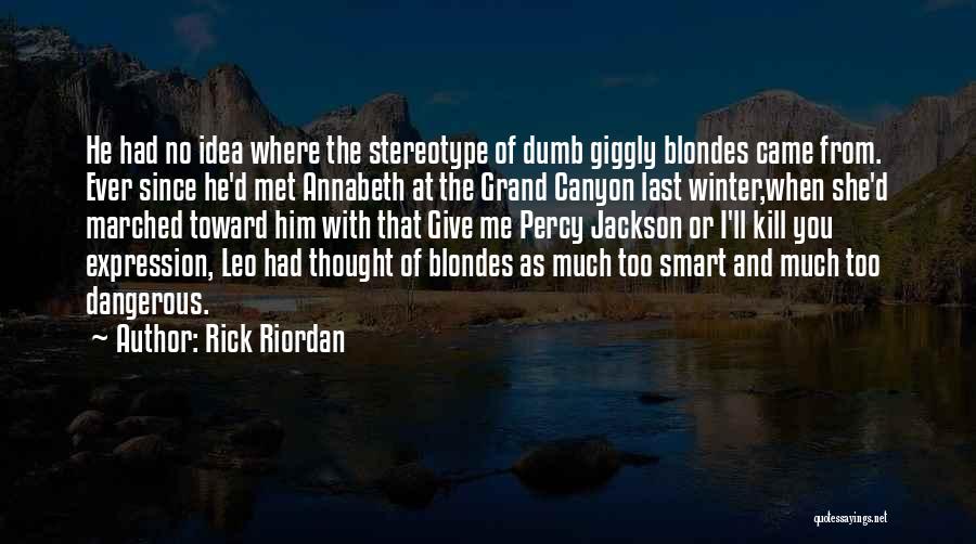 Rick Riordan Quotes: He Had No Idea Where The Stereotype Of Dumb Giggly Blondes Came From. Ever Since He'd Met Annabeth At The