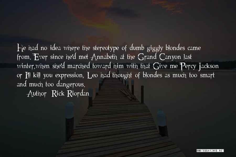 Rick Riordan Quotes: He Had No Idea Where The Stereotype Of Dumb Giggly Blondes Came From. Ever Since He'd Met Annabeth At The