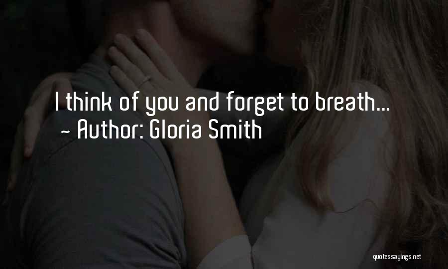 Gloria Smith Quotes: I Think Of You And Forget To Breath...