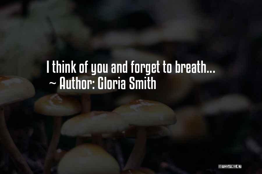 Gloria Smith Quotes: I Think Of You And Forget To Breath...