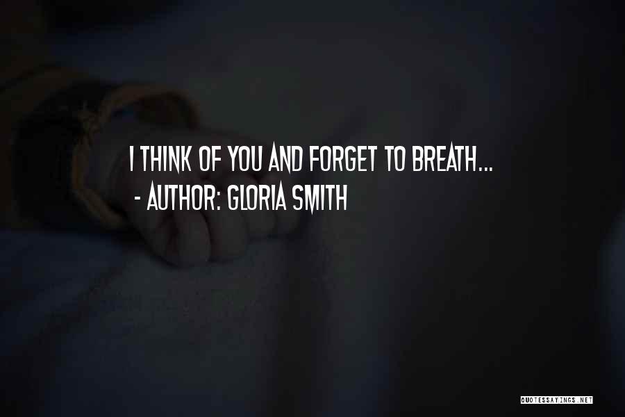 Gloria Smith Quotes: I Think Of You And Forget To Breath...
