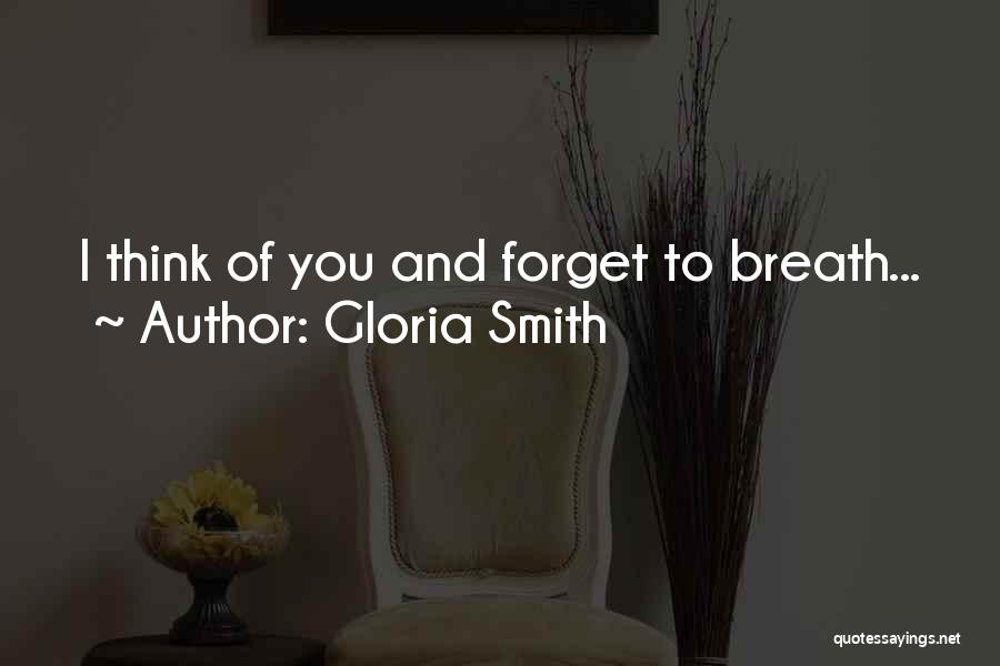 Gloria Smith Quotes: I Think Of You And Forget To Breath...