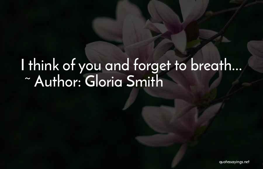 Gloria Smith Quotes: I Think Of You And Forget To Breath...