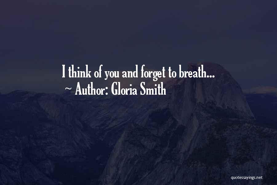 Gloria Smith Quotes: I Think Of You And Forget To Breath...