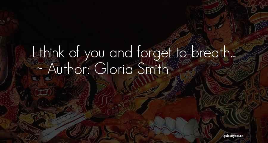 Gloria Smith Quotes: I Think Of You And Forget To Breath...