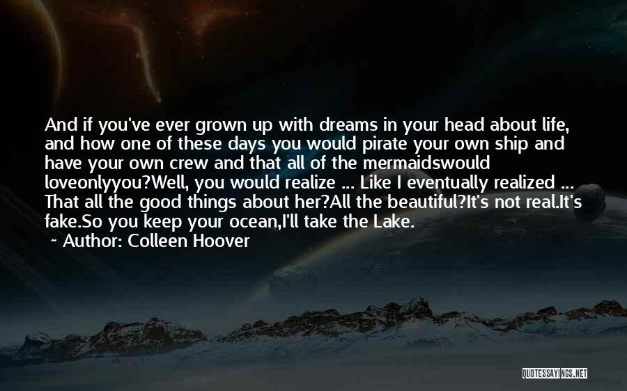 Colleen Hoover Quotes: And If You've Ever Grown Up With Dreams In Your Head About Life, And How One Of These Days You