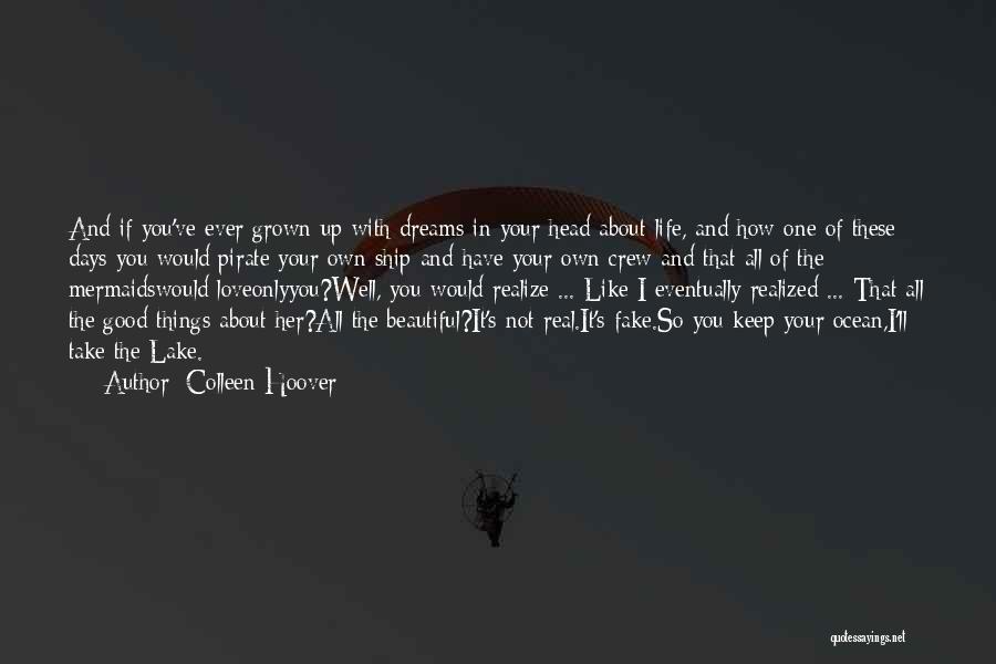 Colleen Hoover Quotes: And If You've Ever Grown Up With Dreams In Your Head About Life, And How One Of These Days You