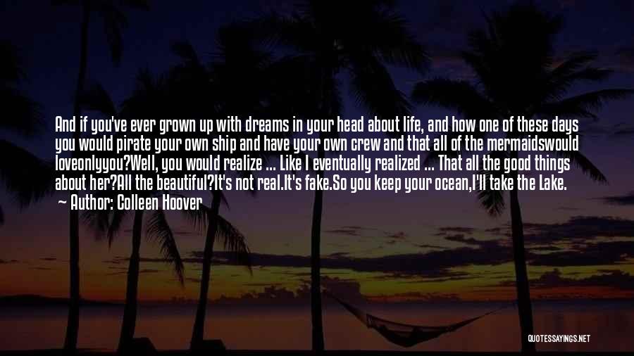 Colleen Hoover Quotes: And If You've Ever Grown Up With Dreams In Your Head About Life, And How One Of These Days You