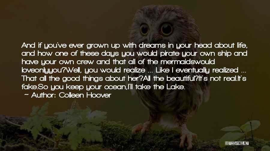 Colleen Hoover Quotes: And If You've Ever Grown Up With Dreams In Your Head About Life, And How One Of These Days You