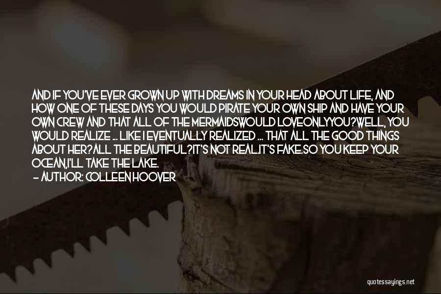 Colleen Hoover Quotes: And If You've Ever Grown Up With Dreams In Your Head About Life, And How One Of These Days You