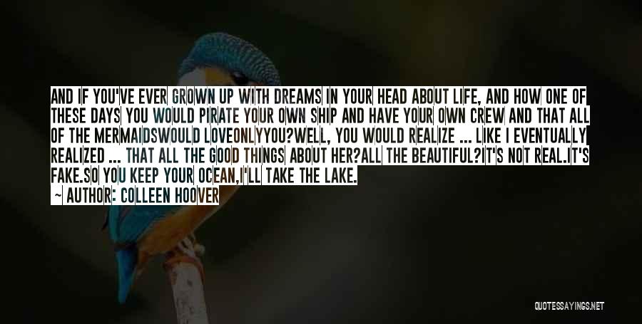 Colleen Hoover Quotes: And If You've Ever Grown Up With Dreams In Your Head About Life, And How One Of These Days You