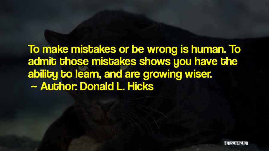 Donald L. Hicks Quotes: To Make Mistakes Or Be Wrong Is Human. To Admit Those Mistakes Shows You Have The Ability To Learn, And