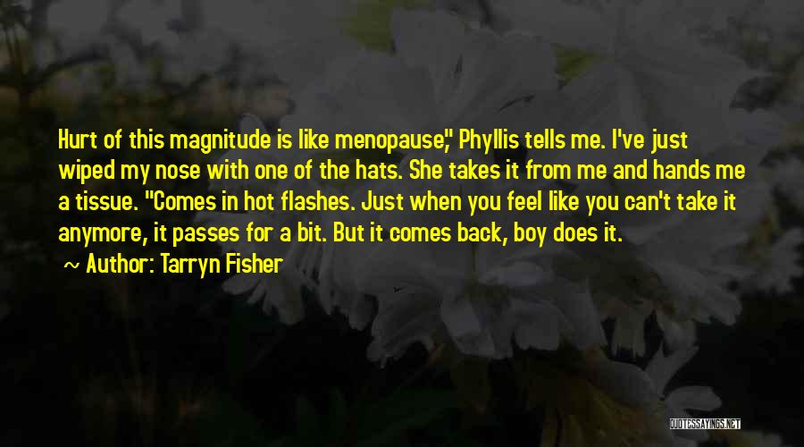 Tarryn Fisher Quotes: Hurt Of This Magnitude Is Like Menopause, Phyllis Tells Me. I've Just Wiped My Nose With One Of The Hats.